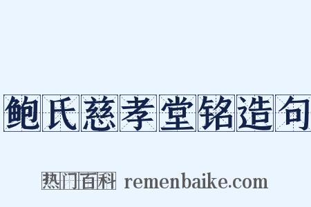 鲍氏慈孝堂铭造句是什么意思的图片